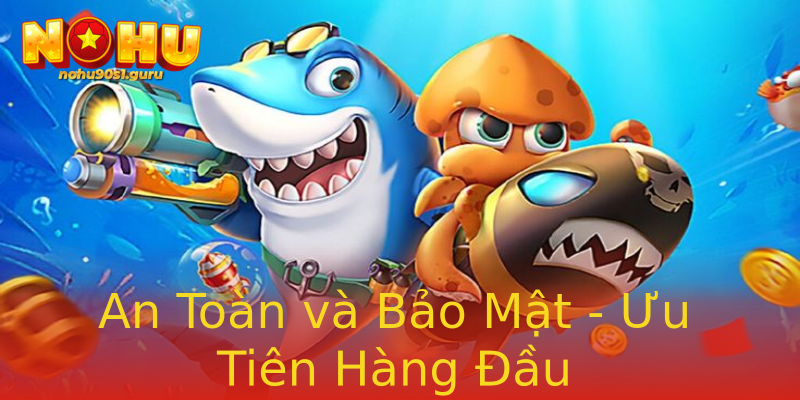 An Toàn và Bảo Mật - Ưu Tiên Hàng Đầu An Toàn và Bảo Mật - Ưu Tiên Hàng Đầu