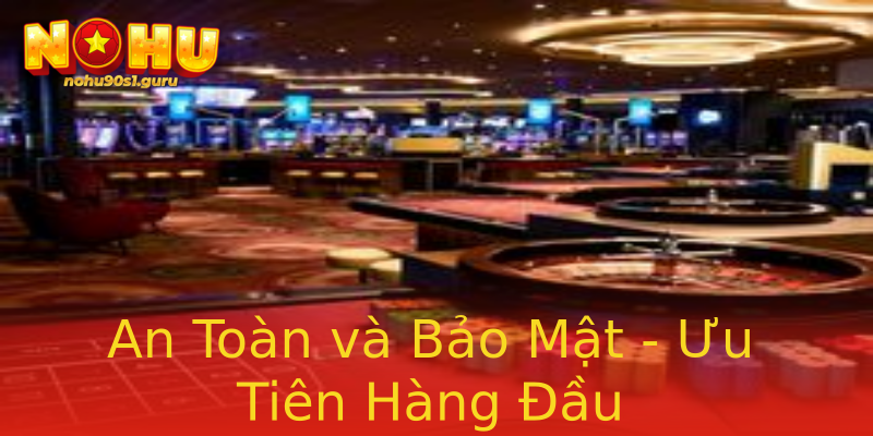 An Toàn và Bảo Mật - Ưu Tiên Hàng Đầu An Toàn và Bảo Mật - Ưu Tiên Hàng Đầu