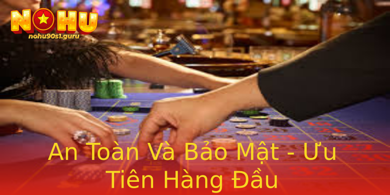 An Toàn Và Bảo Mật - Ưu Tiên Hàng Đầu An Toàn Và Bảo Mật - Ưu Tiên Hàng Đầu