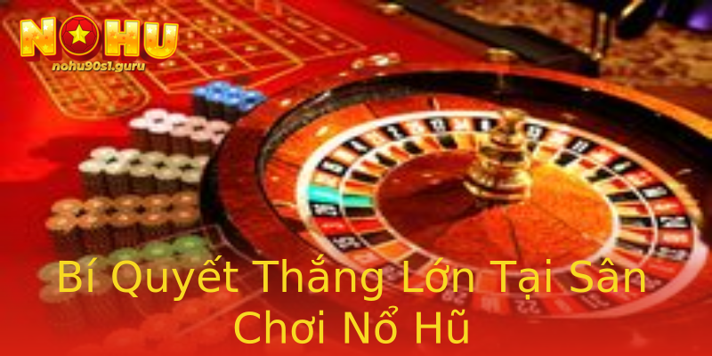 Bí Quyết Thắng Lớn Tại Sân Chơi Nổ Hũ Bí Quyết Thắng Lớn Tại Sân Chơi Nổ Hũ