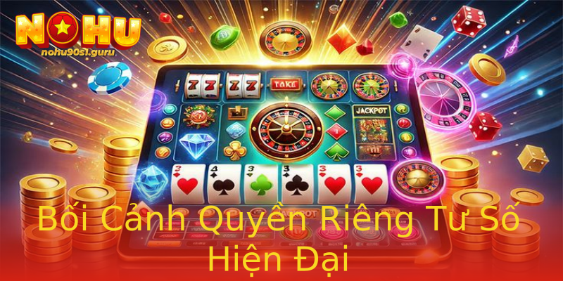 Bối Cảnh Quyền Riêng Tư Số Hiện Đại Bối Cảnh Quyền Riêng Tư Số Hiện Đại