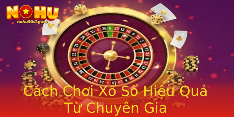 Cách Chơi Xổ Số Hiệu Quả Từ Chuyên Gia Cách Chơi Xổ Số Hiệu Quả Từ Chuyên Gia