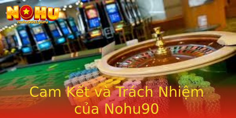 Cam Kết và Trách Nhiệm của Nohu90 Cam Kết và Trách Nhiệm của Nohu90