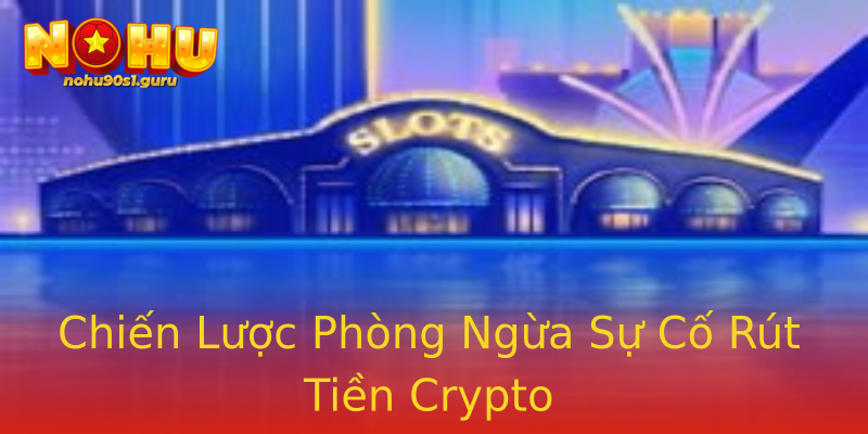 Chiến Lược Phòng Ngừa Sự Cố Rút Tiền Crypto Chiến Lược Phòng Ngừa Sự Cố Rút Tiền Crypto