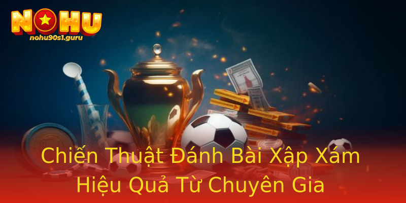 Chiến Thuật Đánh Bài Xập Xám Hiệu Quả Từ Chuyên Gia Chiến Thuật Đánh Bài Xập Xám Hiệu Quả Từ Chuyên Gia