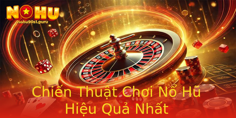 Chiến Thuật Chơi Nổ Hũ Hiệu Quả Nhất Chiến Thuật Chơi Nổ Hũ Hiệu Quả Nhất