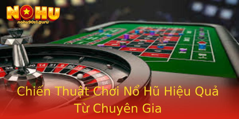 Chiến Thuật Chơi Nổ Hũ Hiệu Quả Từ Chuyên Gia Chiến Thuật Chơi Nổ Hũ Hiệu Quả Từ Chuyên Gia