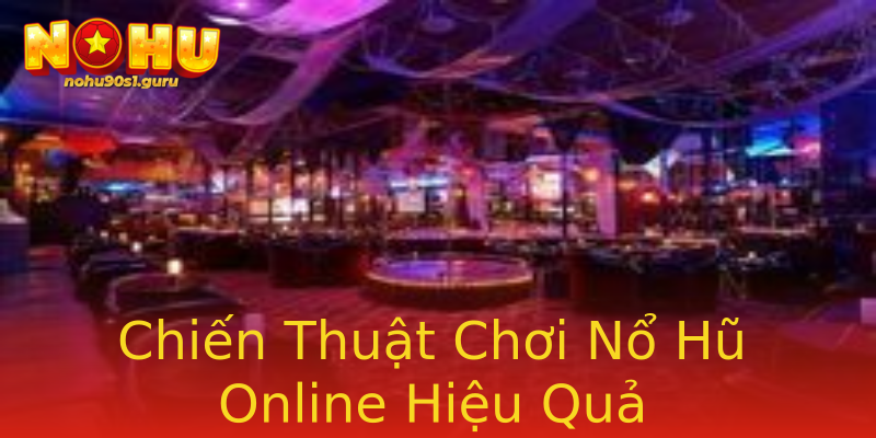 Chiến Thuật Chơi Nổ Hũ Online Hiệu Quả Chiến Thuật Chơi Nổ Hũ Online Hiệu Quả