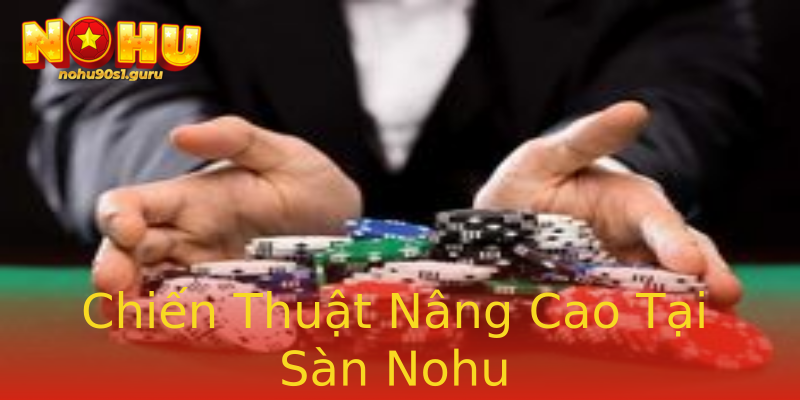 Chiến Thuật Nâng Cao Tại Sàn Nohu Chiến Thuật Nâng Cao Tại Sàn Nohu