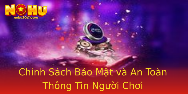 Chính Sách Bảo Mật và An Toàn Thông Tin Người Chơi Chính Sách Bảo Mật và An Toàn Thông Tin Người Chơi