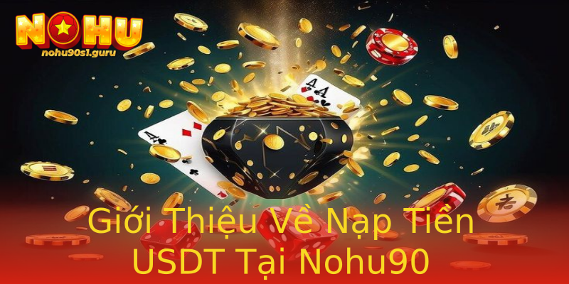 Giới Thiệu Về Nạp Tiền USDT Tại Nohu90 Giới Thiệu Về Nạp Tiền USDT Tại Nohu90