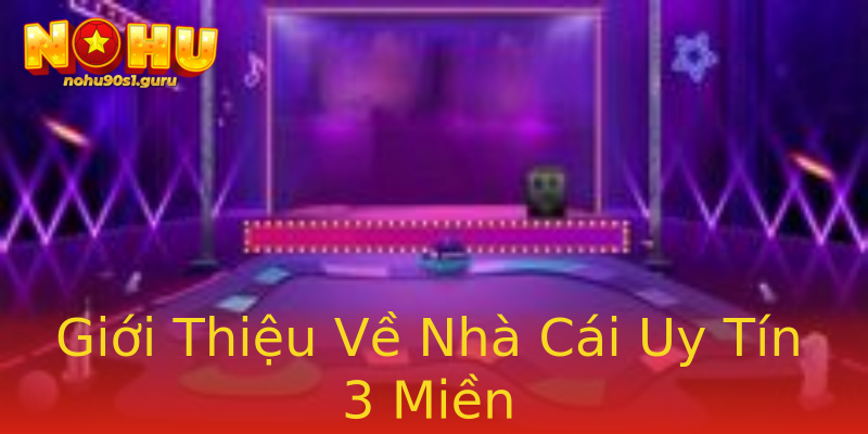 Giới Thiệu Về Nhà Cái Uy Tín 3 Miền Giới Thiệu Về Nhà Cái Uy Tín 3 Miền