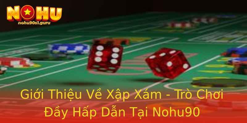 Giới Thiệu Về Xập Xám - Trò Chơi Đầy Hấp Dẫn Tại Nohu90 Giới Thiệu Về Xập Xám - Trò Chơi Đầy Hấp Dẫn Tại Nohu90