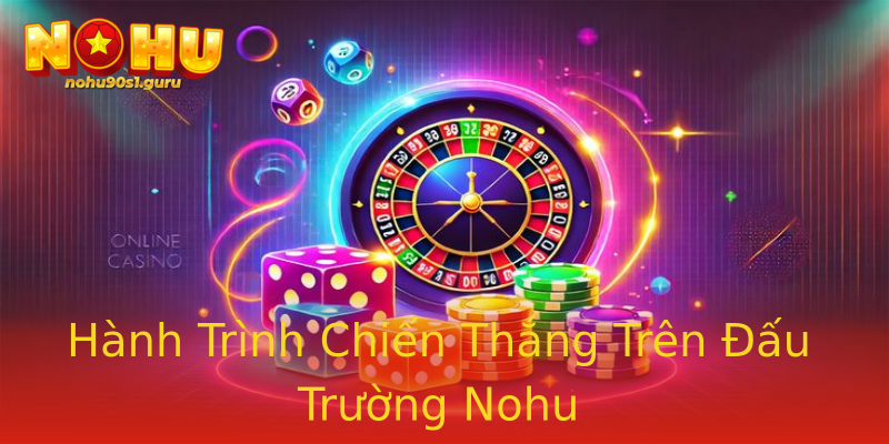 Hành Trình Chiến Thắng Trên Đấu Trường Nohu Hành Trình Chiến Thắng Trên Đấu Trường Nohu