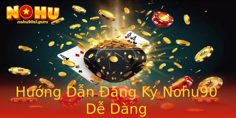 Hướng Dẫn Đăng Ký Nohu90 Dễ Dàng Hướng Dẫn Đăng Ký Nohu90 Dễ Dàng
