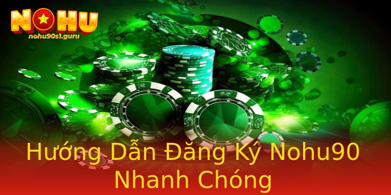 Hướng Dẫn Đăng Ký Nohu90 Nhanh Chóng Hướng Dẫn Đăng Ký Nohu90 Nhanh Chóng