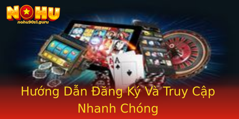 Hướng Dẫn Đăng Ký Và Truy Cập Nhanh Chóng Hướng Dẫn Đăng Ký Và Truy Cập Nhanh Chóng