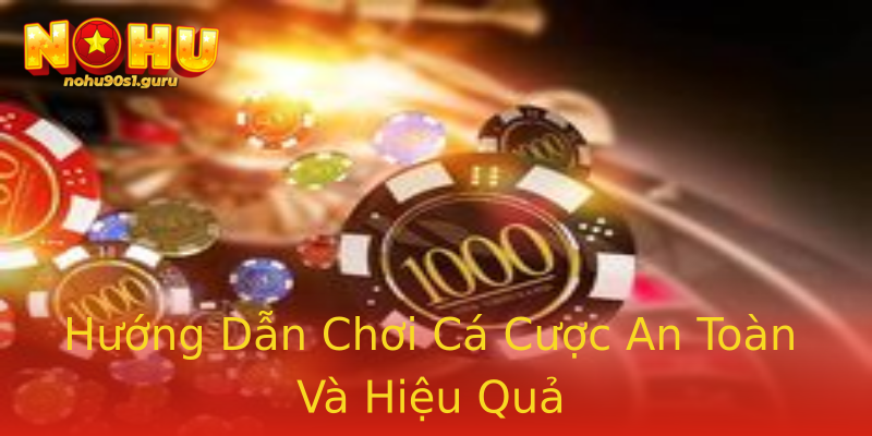 Hướng Dẫn Chơi Cá Cược An Toàn Và Hiệu Quả Hướng Dẫn Chơi Cá Cược An Toàn Và Hiệu Quả