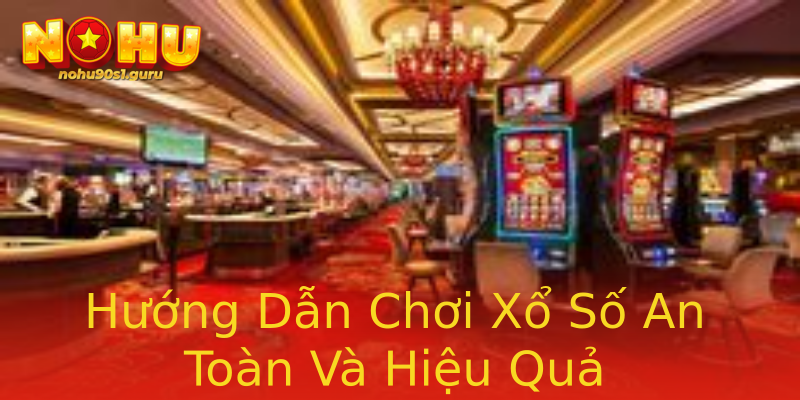 Hướng Dẫn Chơi Xổ Số An Toàn Và Hiệu Quả Hướng Dẫn Chơi Xổ Số An Toàn Và Hiệu Quả