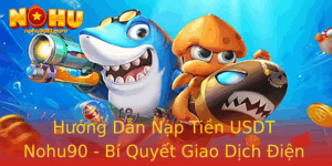 Huong Dan Nap Tien Usdt Nohu90 Bi Quyet Giao Dich Ien Tu Sieu Toc