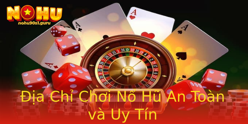 Địa Chỉ Chơi Nổ Hũ An Toàn và Uy Tín Địa Chỉ Chơi Nổ Hũ An Toàn và Uy Tín