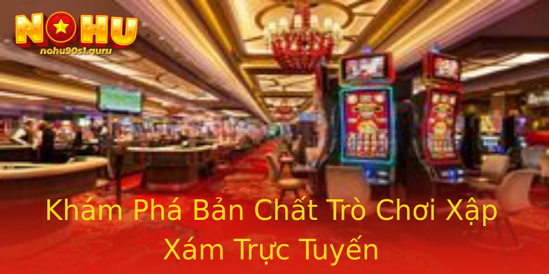 Khám Phá Bản Chất Trò Chơi Xập Xám Trực Tuyến Khám Phá Bản Chất Trò Chơi Xập Xám Trực Tuyến