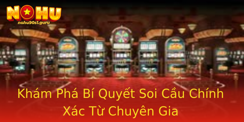 Khám Phá Bí Quyết Soi Cầu Chính Xác Từ Chuyên Gia Khám Phá Bí Quyết Soi Cầu Chính Xác Từ Chuyên Gia