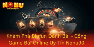 Kham Pha Bigfun Anh Bai Cong Game Bai Online Uy Tin Nohu90