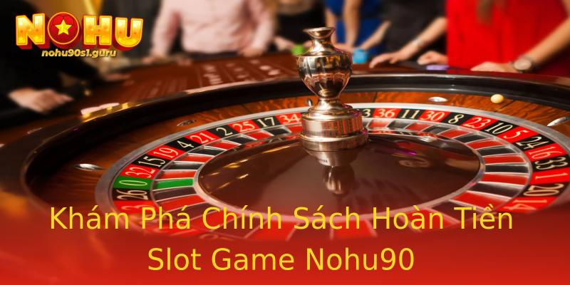 Khám Phá Chính Sách Hoàn Tiền Slot Game Nohu90 Khám Phá Chính Sách Hoàn Tiền Slot Game Nohu90