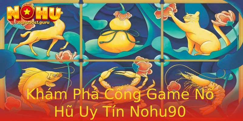 Khám Phá Cổng Game Nổ Hũ Uy Tín Nohu90 Khám Phá Cổng Game Nổ Hũ Uy Tín Nohu90