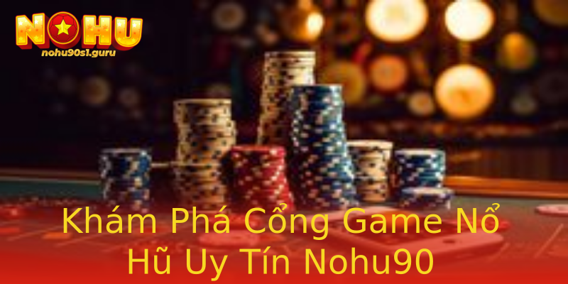 Khám Phá Cổng Game Nổ Hũ Uy Tín Nohu90 Khám Phá Cổng Game Nổ Hũ Uy Tín Nohu90