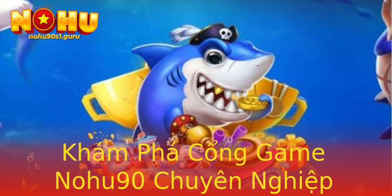 Khám Phá Cổng Game Nohu90 Chuyên Nghiệp Khám Phá Cổng Game Nohu90 Chuyên Nghiệp