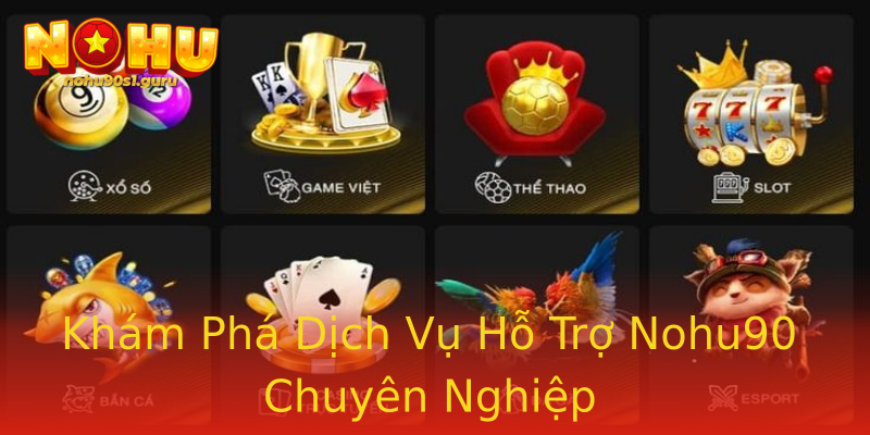 Khám Phá Dịch Vụ Hỗ Trợ Nohu90 Chuyên Nghiệp Khám Phá Dịch Vụ Hỗ Trợ Nohu90 Chuyên Nghiệp