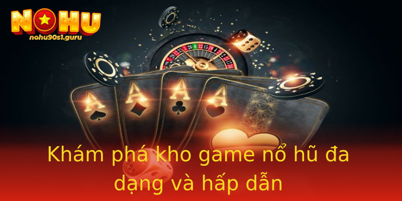Khám phá kho game nổ hũ đa dạng và hấp dẫn Khám phá kho game nổ hũ đa dạng và hấp dẫn