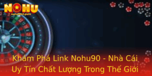 Kham Pha Link Nohu90 Nha Cai Uy Tin Chat Luong Trong The Gioi Game Online