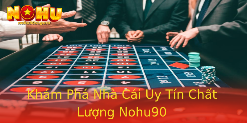 Khám Phá Nhà Cái Uy Tín Chất Lượng Nohu90 Khám Phá Nhà Cái Uy Tín Chất Lượng Nohu90
