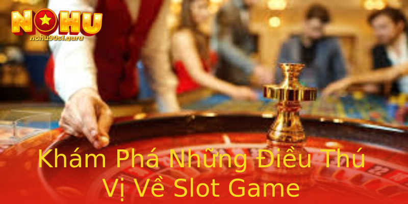Khám Phá Những Điều Thú Vị Về Slot Game Khám Phá Những Điều Thú Vị Về Slot Game