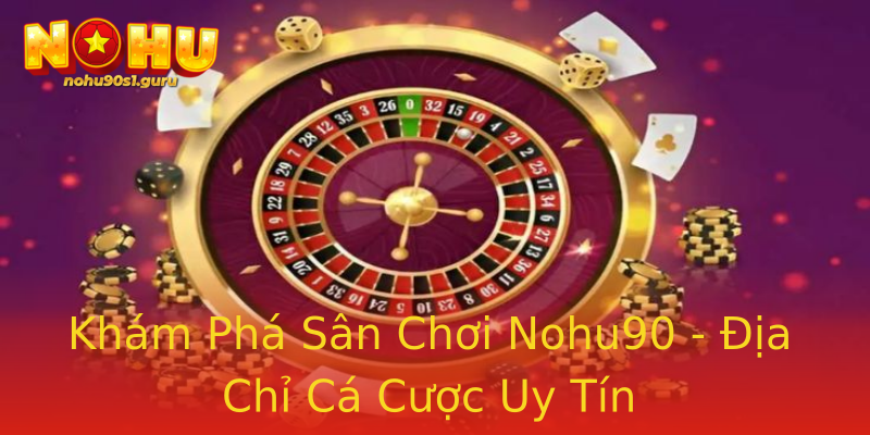 Khám Phá Sân Chơi Nohu90 - Địa Chỉ Cá Cược Uy Tín Khám Phá Sân Chơi Nohu90 - Địa Chỉ Cá Cược Uy Tín