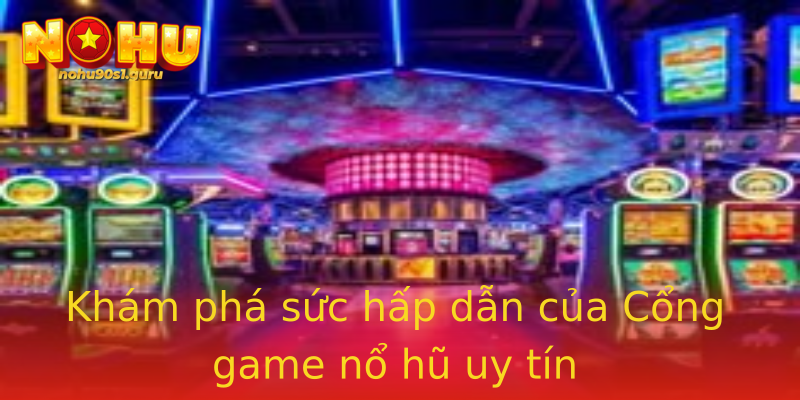 Khám phá sức hấp dẫn của Cổng game nổ hũ uy tín Khám phá sức hấp dẫn của Cổng game nổ hũ uy tín