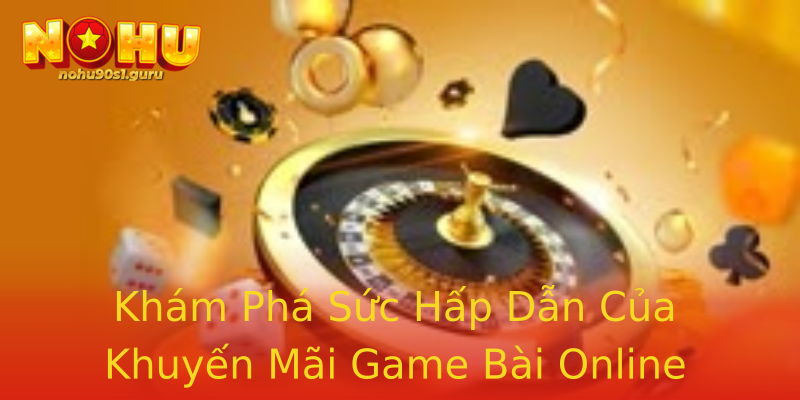 Khám Phá Sức Hấp Dẫn Của Khuyến Mãi Game Bài Online Nohu90 Khám Phá Sức Hấp Dẫn Của Khuyến Mãi Game Bài Online Nohu90
