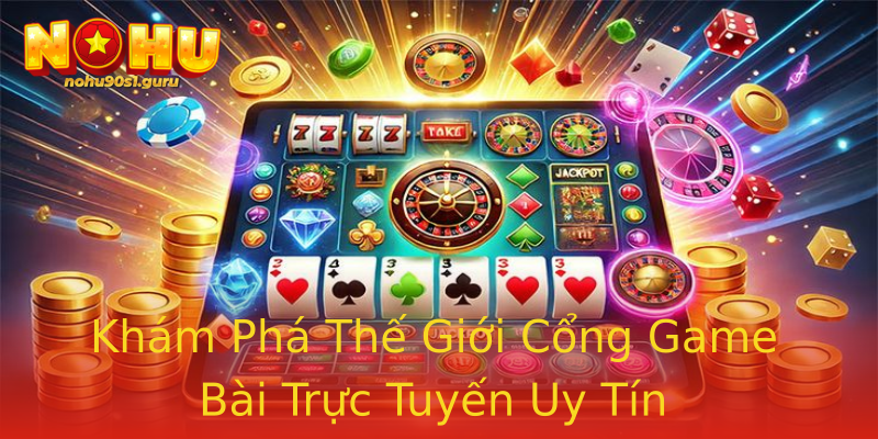 Khám Phá Thế Giới Cổng Game Bài Trực Tuyến Uy Tín Khám Phá Thế Giới Cổng Game Bài Trực Tuyến Uy Tín
