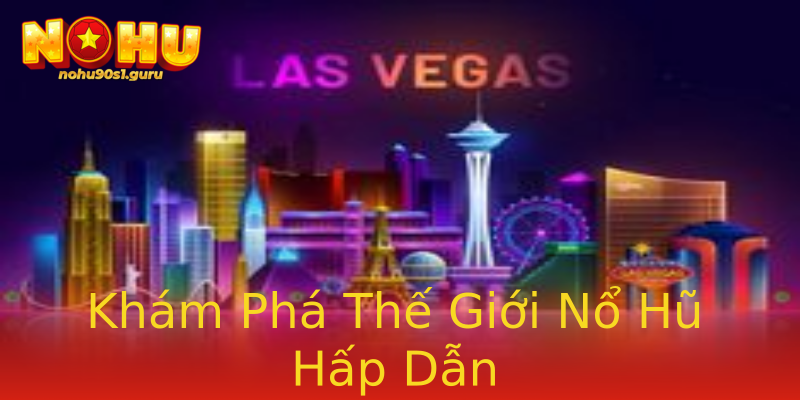 Khám Phá Thế Giới Nổ Hũ Hấp Dẫn Khám Phá Thế Giới Nổ Hũ Hấp Dẫn
