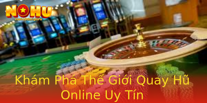 Khám Phá Thế Giới Quay Hũ Online Uy Tín Khám Phá Thế Giới Quay Hũ Online Uy Tín