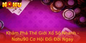Kham Pha The Gioi Xo So Nhanh Nohu90 Co Hoi Oi Oi Ngay Trong Tam Tay