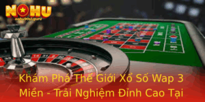 Kham Pha The Gioi Xo So Wap 3 Mien Trai Nghiem Inh Cao Tai Nohu90