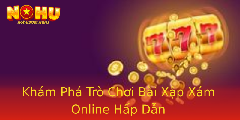 Khám Phá Trò Chơi Bài Xập Xám Online Hấp Dẫn Khám Phá Trò Chơi Bài Xập Xám Online Hấp Dẫn
