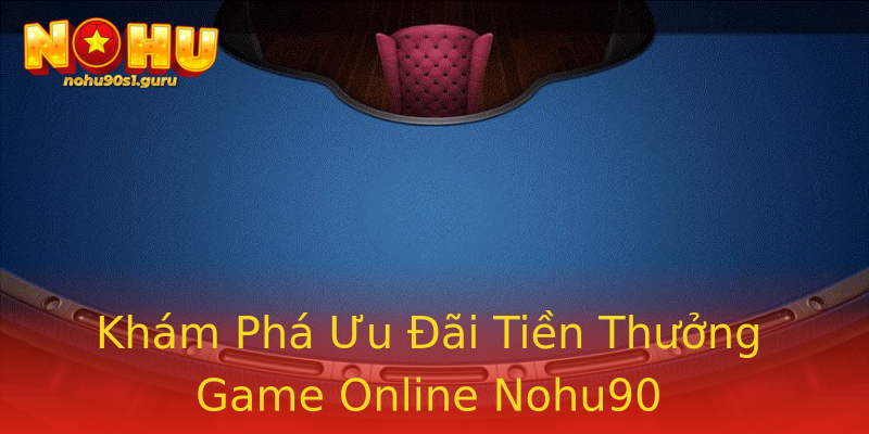 Khám Phá Ưu Đãi Tiền Thưởng Game Online Nohu90 Khám Phá Ưu Đãi Tiền Thưởng Game Online Nohu90