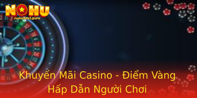 Khuyến Mãi Casino - Điểm Vàng Hấp Dẫn Người Chơi Khuyến Mãi Casino - Điểm Vàng Hấp Dẫn Người Chơi
