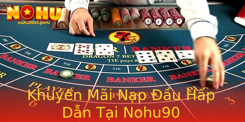 Khuyến Mãi Nạp Đầu Hấp Dẫn Tại Nohu90 Khuyến Mãi Nạp Đầu Hấp Dẫn Tại Nohu90