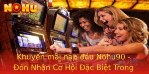 Khuyen Mai Nap Au Nohu90 On Nhan Co Hoi Ac Biet Trong Game Ban Ca Nam 2025